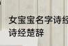 女宝宝名字诗经楚辞 女宝宝名字含有诗经楚辞