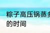 粽子高压锅蒸多久能熟 粽子高压锅蒸的时间