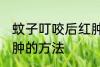 蚊子叮咬后红肿怎么办 蚊子叮咬后红肿的方法