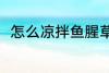 怎么凉拌鱼腥草 凉拌鱼腥草的做法