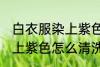 白衣服染上紫色如何能洗掉 白衣服染上紫色怎么清洗