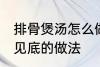 排骨煲汤怎么做才好吃 排骨煲汤清澈见底的做法
