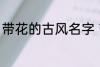 带花的古风名字 带花的古风名字推荐