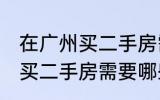 在广州买二手房需要什么条件 在广州买二手房需要哪些条件