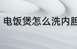 电饭煲怎么洗内胆 电饭煲如何洗内胆