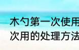 木勺第一次使用怎么清洗 木勺子第一次用的处理方法