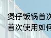 煲仔饭锅首次使用怎么保养 煲仔饭锅首次使用如何保养