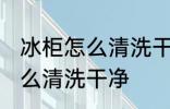 冰柜怎么清洗干净的方法 冰柜应该怎么清洗干净