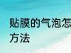 贴膜的气泡怎么处理 贴膜的气泡处理方法
