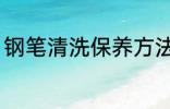 钢笔清洗保养方法 钢笔如何清洗保养