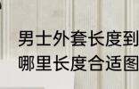 男士外套长度到哪里合适 男士外套到哪里长度合适图解