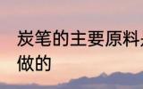 炭笔的主要原料是什么 炭笔的是什么做的