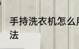 手持洗衣机怎么用 手持洗衣机使用方法