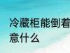 冷藏柜能倒着运输吗 运输冷藏柜要注意什么