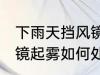 下雨天挡风镜起雾怎么办 下雨天挡风镜起雾如何处理