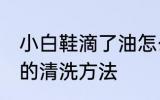 小白鞋滴了油怎么清洗 小白鞋滴了油的清洗方法