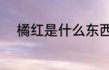 橘红是什么东西做的 橘红的原料