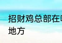 招财鸡总部在哪里 招财鸡总部在哪个地方