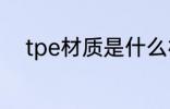 tpe材质是什么材料 tpe材质介绍