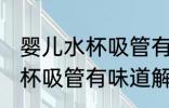 婴儿水杯吸管有味道怎么处理 婴儿水杯吸管有味道解决方法