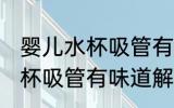 婴儿水杯吸管有味道怎么处理 婴儿水杯吸管有味道解决方法