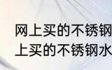 网上买的不锈钢水杯买来怎么处理 网上买的不锈钢水杯买来如何处理