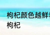 枸杞颜色越鲜艳越好吗 怎么挑选好的枸杞