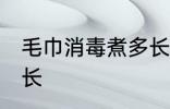 毛巾消毒煮多长时间 毛巾消毒煮的时长