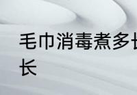 毛巾消毒煮多长时间 毛巾消毒煮的时长