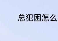 总犯困怎么办 总犯困如何好