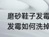磨砂鞋子发霉怎么洗掉霉斑 磨砂鞋子发霉如何洗掉霉斑