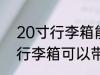 20寸行李箱能上飞机吗 做飞机20寸行李箱可以带上飞机吗