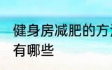 健身房减肥的方法 健身房减肥的方法有哪些