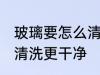 玻璃要怎么清洗才比较干净 玻璃如何清洗更干净