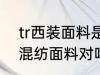 tr西装面料是什么样子 tr面料是一种混纺面料对吗