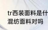 tr西装面料是什么样子 tr面料是一种混纺面料对吗