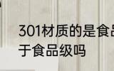 301材质的是食品级的吗 301材质属于食品级吗