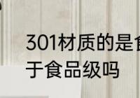 301材质的是食品级的吗 301材质属于食品级吗