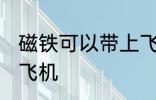 磁铁可以带上飞机吗 磁铁能不能带上飞机